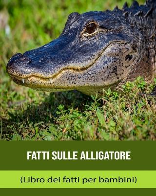 Book cover for Fatti sulle Alligatore (Libro dei fatti per bambini)