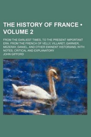 Cover of The History of France (Volume 2); From the Earliest Times, to the Present Important Era. from the French of Velly, Villaret, Garnier, Mezeray, Daniel,
