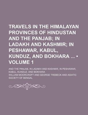 Book cover for Travels in the Himalayan Provinces of Hindustan and the Panjab (Volume 1); In Ladakh and Kashmir in Peshawar, Kabul, Kunduz, and Bokhara and the Panjab, in Ladakh and Kashmir, in Peshawar, Kabul, Kunduz, and Bokhara