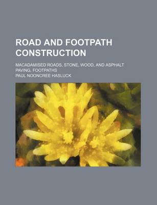 Book cover for Road and Footpath Construction; Macadamised Roads, Stone, Wood, and Asphalt Paving, Footpaths