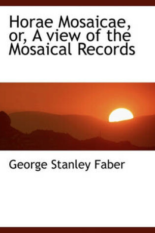 Cover of Horae Mosaicae, Or, a View of the Mosaical Records