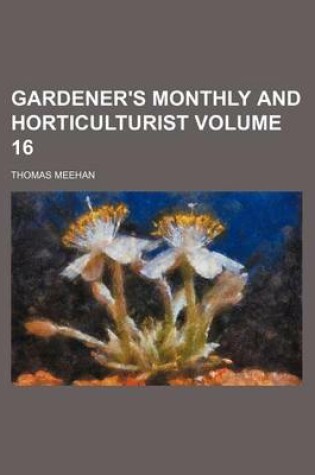 Cover of Gardener's Monthly and Horticulturist Volume 16