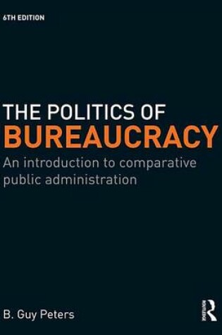 Cover of Politics of Bureaucracy 6th Edition, The: An Introduction to Comparative Public Administration