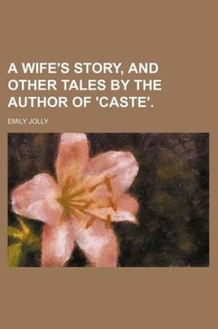Cover of A Wife's Story, and Other Tales by the Author of 'Caste'.