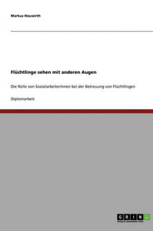 Cover of Fluchtlinge Sehen Mit Anderen Augen. Die Rolle Von Sozialarbeiterinnen Bei Der Betreuung Von Fluchtlingen