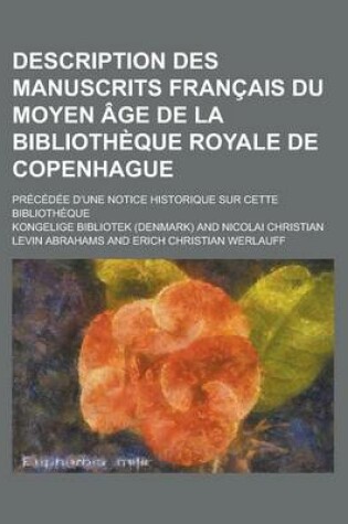 Cover of Description Des Manuscrits Francais Du Moyen Age de La Bibliotheque Royale de Copenhague; Precedee D'Une Notice Historique Sur Cette Bibliotheque
