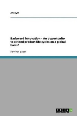 Cover of Backward Innovation - An Opportunity to Extend Product Life Cycles on a Global Basis?