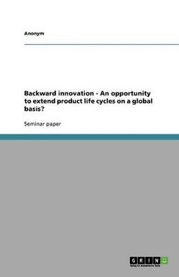 Book cover for Backward Innovation - An Opportunity to Extend Product Life Cycles on a Global Basis?