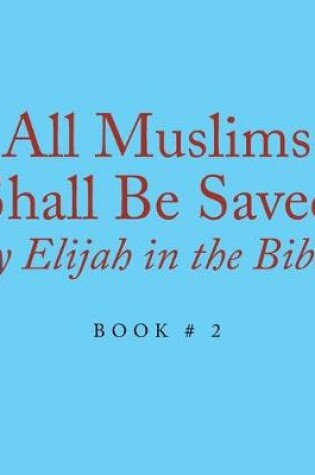 Cover of All Muslims Shall Be Saved by Elijah in the Bible