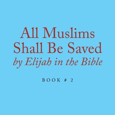 Book cover for All Muslims Shall Be Saved by Elijah in the Bible