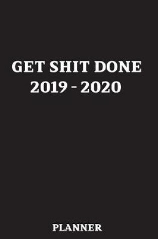 Cover of Get Shit Done 2019 - 2020 Planner