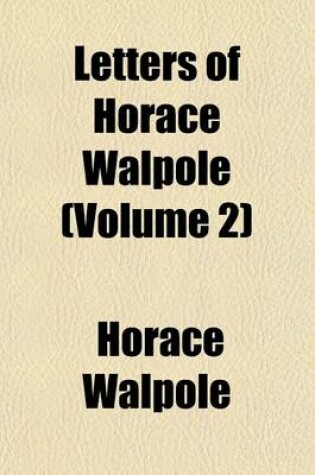 Cover of The Letters of Horace Walpole; Fourth Earl of Orford Volume 2