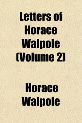 Book cover for The Letters of Horace Walpole; Fourth Earl of Orford Volume 2