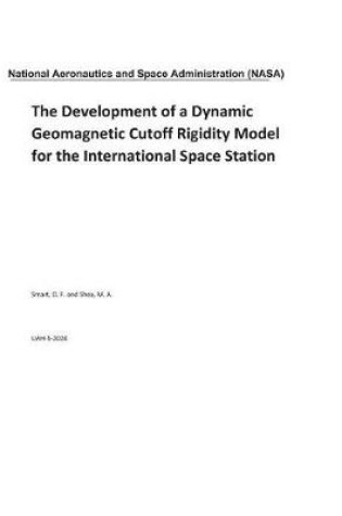 Cover of The Development of a Dynamic Geomagnetic Cutoff Rigidity Model for the International Space Station