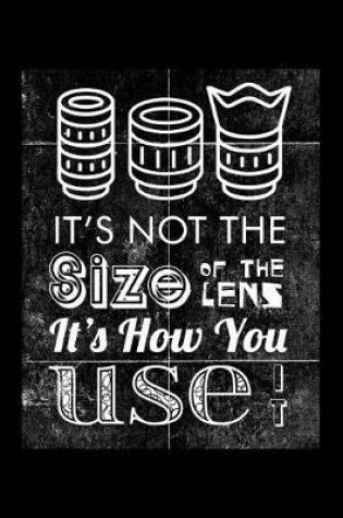 Cover of It's Not the Size of the Lens It's How You Use It