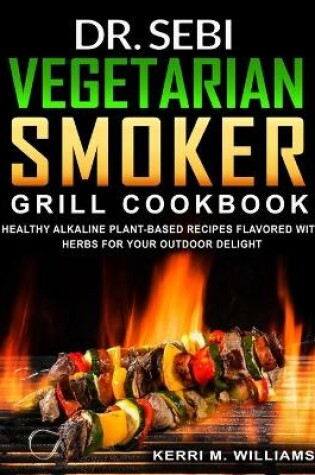 Cover of Dr. Sebi Vegetarian Smoker Grill Cookbook