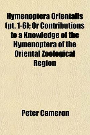 Cover of Hymenoptera Orientalis (PT. 1-6); Or Contributions to a Knowledge of the Hymenoptera of the Oriental Zoological Region