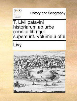 Book cover for T. LIVII Patavini Historiarum AB Urbe Condita Libri Qui Supersunt. Volume 6 of 6