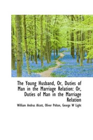 Cover of The Young Husband, Or, Duties of Man in the Marriage Relation