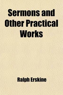 Book cover for Sermons and Other Practical Works (Volume 3); Consisting of Above One Hundred and Fifty Sermons Besides His Poetical Pieces. to Which Is Prefixed an Account of the Author's Life and Writings with an Elegiac Poem, and Large Contents