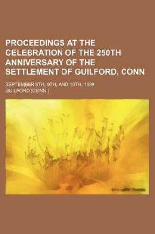 Cover of Proceedings at the Celebration of the 250th Anniversary of the Settlement of Guilford, Conn; September 8th, 9th, and 10th, 1889