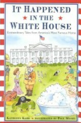 Cover of It Happened in the White House: Extraordinary Tales from America's Most Famous Home It Happened Inside the White House