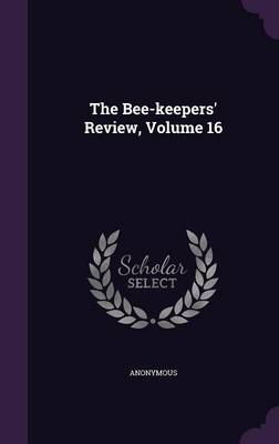 Book cover for The Bee-Keepers' Review, Volume 16