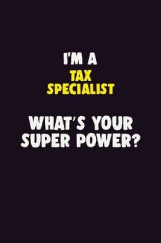 Cover of I'M A Tax Specialist, What's Your Super Power?