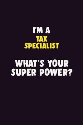 Book cover for I'M A Tax Specialist, What's Your Super Power?