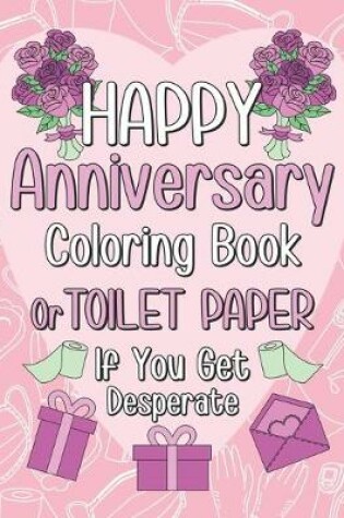 Cover of Happy Anniversary Coloring Book or Toilet Paper If You Get Desperate