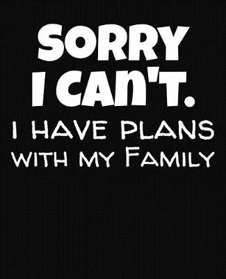 Book cover for Sorry I Can't I Have Plans With My Family