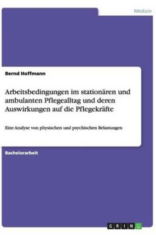 Cover of Arbeitsbedingungen im stationären und ambulanten Pflegealltag und deren Auswirkungen auf die Pflegekräfte