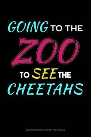 Cover of Going to the Zoo to See the Cheetahs