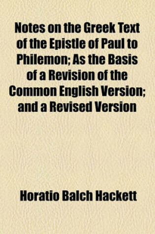 Cover of Notes on the Greek Text of the Epistle of Paul to Philemon; As the Basis of a Revision of the Common English Version and a Revised Version, with Notes