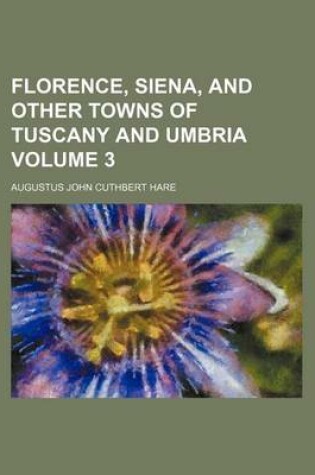 Cover of Florence, Siena, and Other Towns of Tuscany and Umbria Volume 3