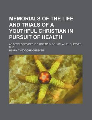 Book cover for Memorials of the Life and Trials of a Youthful Christian in Pursuit of Health; As Developed in the Biography of Nathaniel Cheever, M. D.