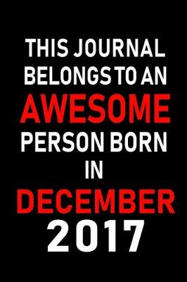 Book cover for This Journal belongs to an Awesome Person Born in December 2017