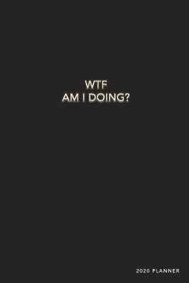 Book cover for WTF Am I Doing? 2020 Planner