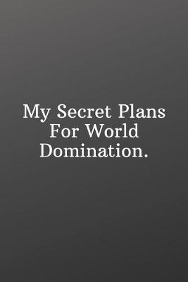 Book cover for My Secret Plans For World Domination.