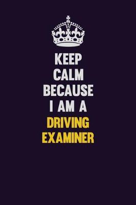 Book cover for Keep Calm Because I Am A Driving Examiner