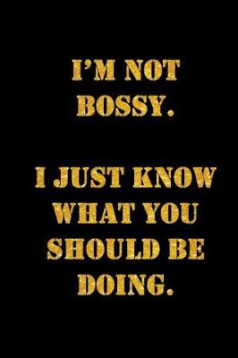 Book cover for I'm Not Bossy. I Just Know What You Should Be Doing.