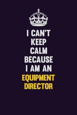 Book cover for I can't Keep Calm Because I Am An Equipment Director