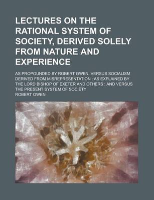 Book cover for Lectures on the Rational System of Society, Derived Solely from Nature and Experience; As Propounded by Robert Owen, Versus Socialism Derived from Misrepresentation