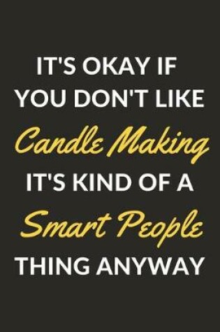 Cover of It's Okay If You Don't Like Candle Making It's Kind Of A Smart People Thing Anyway