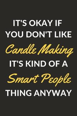 Book cover for It's Okay If You Don't Like Candle Making It's Kind Of A Smart People Thing Anyway