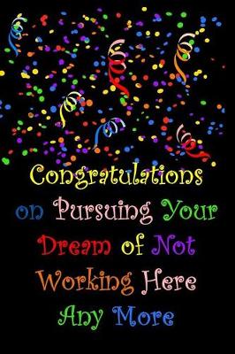 Book cover for Congratulations on Pursuing Your Dream of Not Working Here Any More