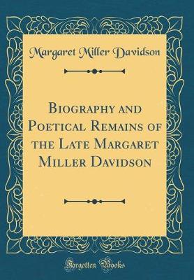 Book cover for Biography and Poetical Remains of the Late Margaret Miller Davidson (Classic Reprint)