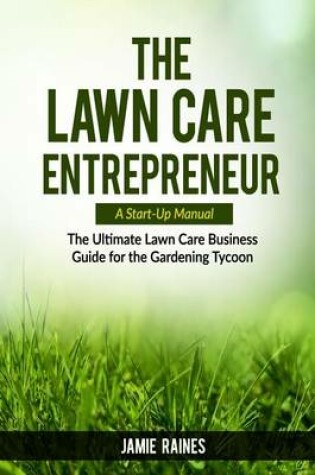 Cover of The Lawn Care Entrepreneur - A Start-Up Manual