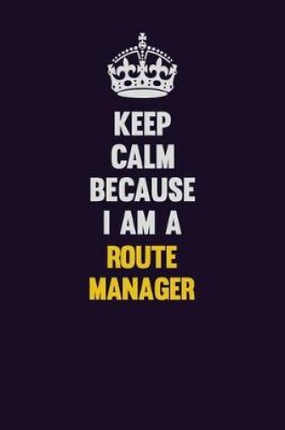 Cover of Keep Calm Because I Am A Route Manager