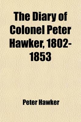 Book cover for The Diary of Colonel Peter Hawker, 1802-1853 (Volume 2)